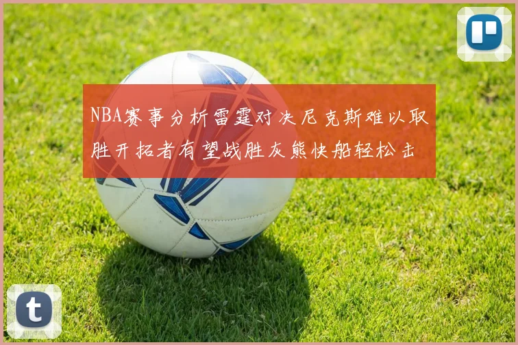 NBA赛事分析雷霆对决尼克斯难以取胜开拓者有望战胜灰熊快船轻松击败步行者